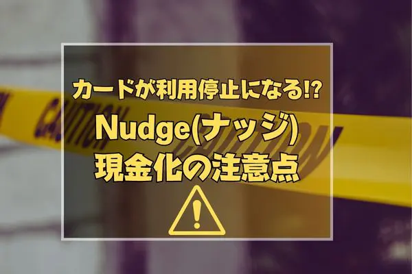 Nudge(ナッジ)現金化の注意点