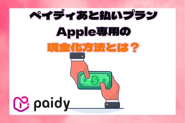 ペイディあと払いプランApple専用の現金化方法とは？