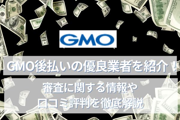 GMO後払い現金化の優良業者を紹介!審査に関する情報や口コミ評判を徹底解説