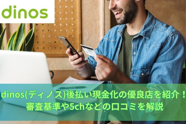 dinos(ディノス)後払い現金化の優良店を紹介!審査基準や5chなどの口コミを解説