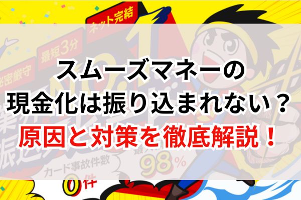 スムーズマネーの現金化は振り込まれない?原因と対策を徹底解説!