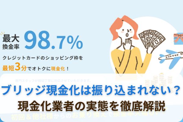 ブリッジ現金化は振り込まれない？現金化業者の実態を徹底解説_アイキャッチ