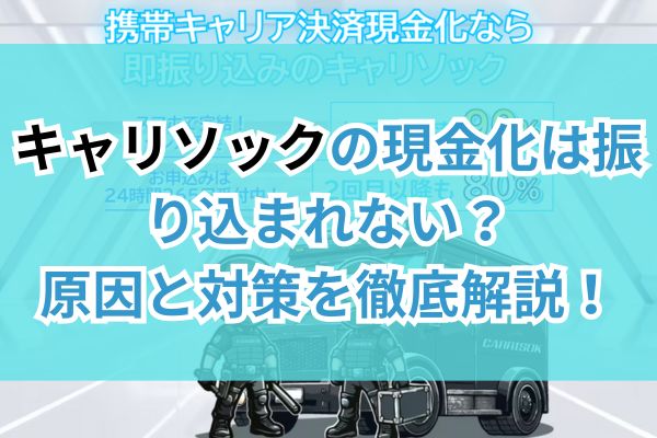 キャリソックの現金化は振り込まれない？原因と対策を徹底解説！