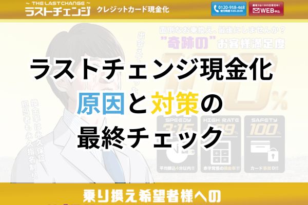 ラストチェンジ現金化｜原因と対策の最終チェック