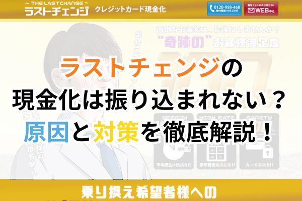 ラストチェンジの現金化は振り込まれない？原因と対策を徹底解説！