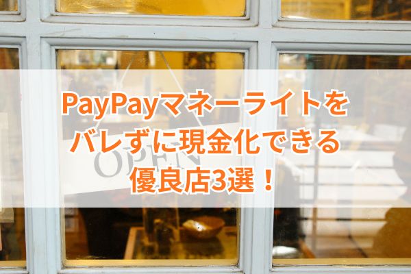 PayPayマネーライトをバレずに現金化できる優良店