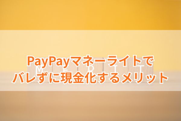 PayPayマネーライトでバレずに現金化するメリット