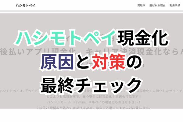 ハシモトペイ現金化|原因と対策の最終チェック