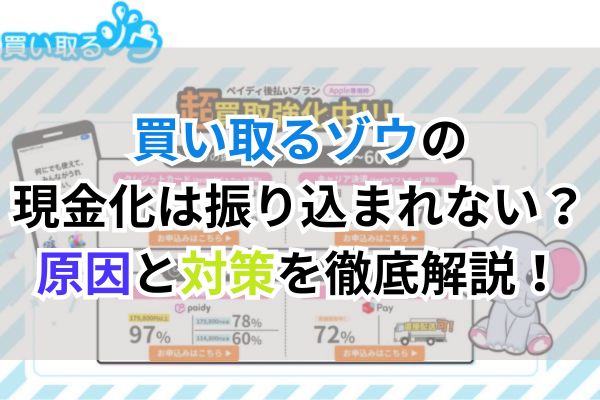 買い取るゾウの現金化は振り込まれない?原因と対策を徹底解説!