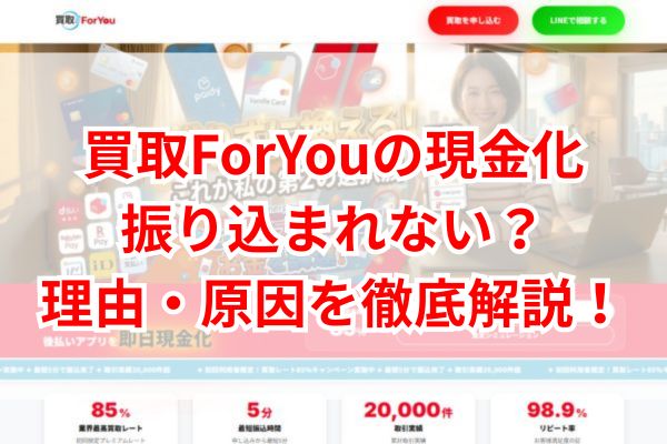 買取ForYouの現金化で振り込まれない?理由・原因を徹底解説!